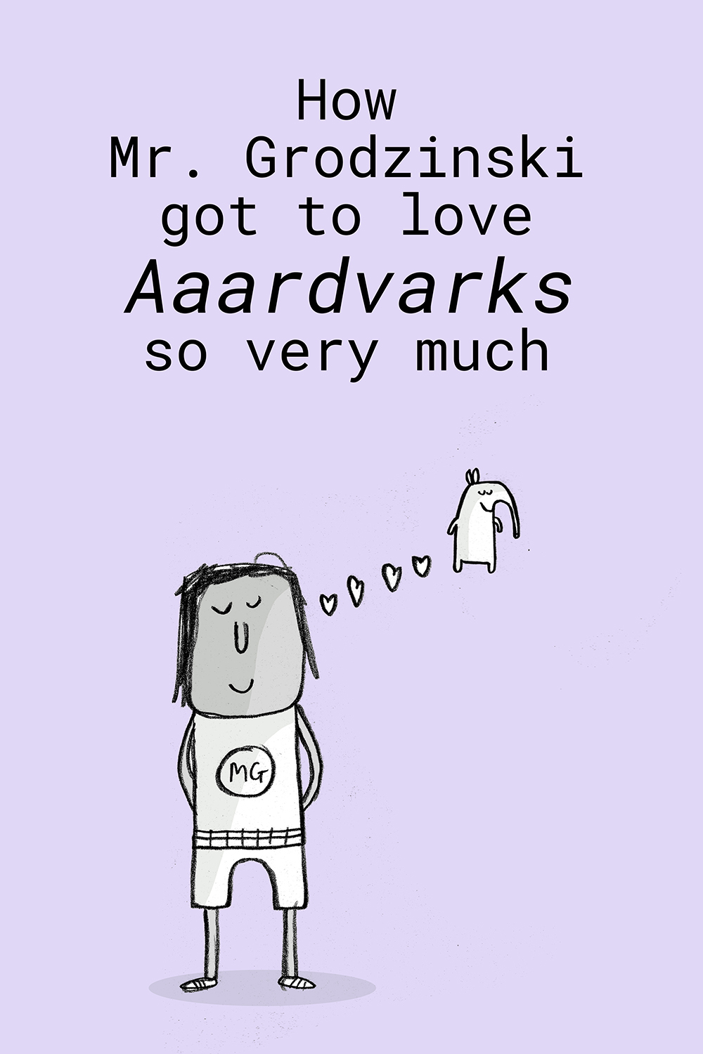 How Mr. Grodzinski got to love Aardvarks so very much